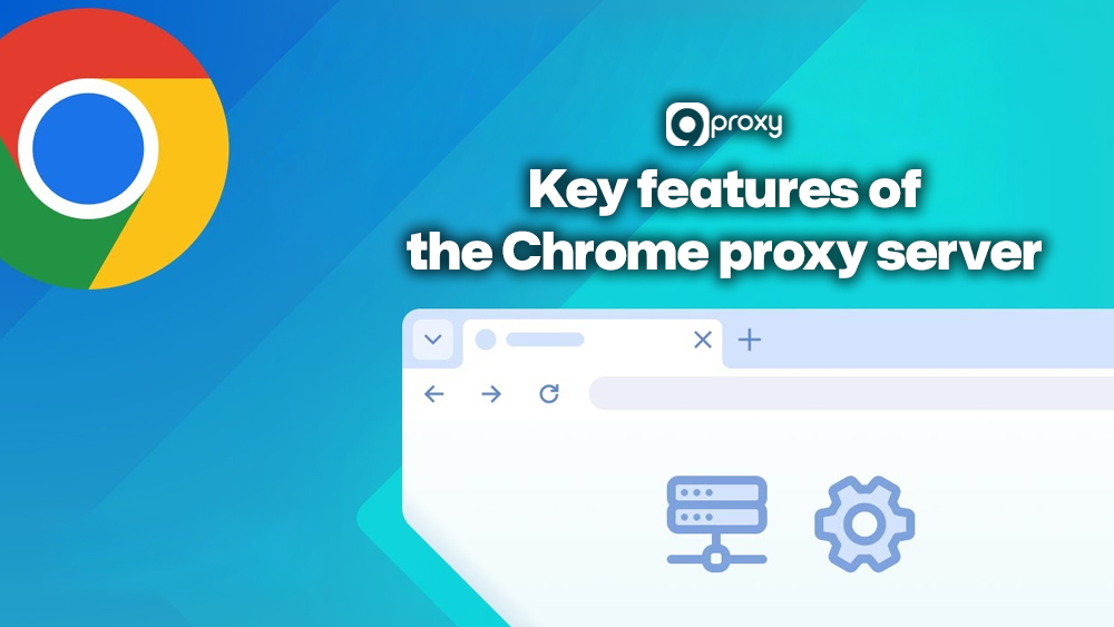 Key features of the Chrome proxy server