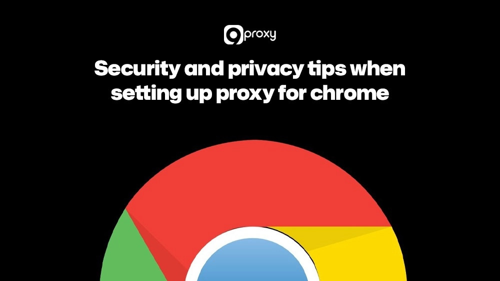Security and privacy tips when setting up proxy for chrome