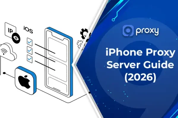 iPhone Proxy Server Guide (2026): iOS Proxy Settings, Setup Steps & Fixes