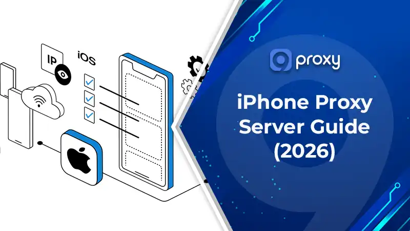 iPhone Proxy Server Guide (2026): iOS Proxy Settings, Setup Steps & Fixes