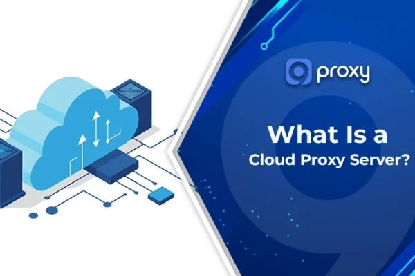 What Is a Cloud Proxy Server? How It Works, Use Cases & Simple Setup Guide