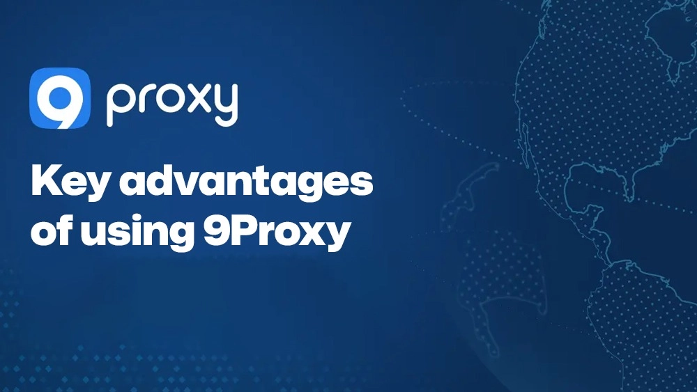 Key advantages of using 9Proxy