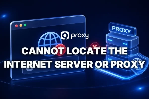 How to Fix the “Cannot Locate the Internet Server or Proxy Server” Error