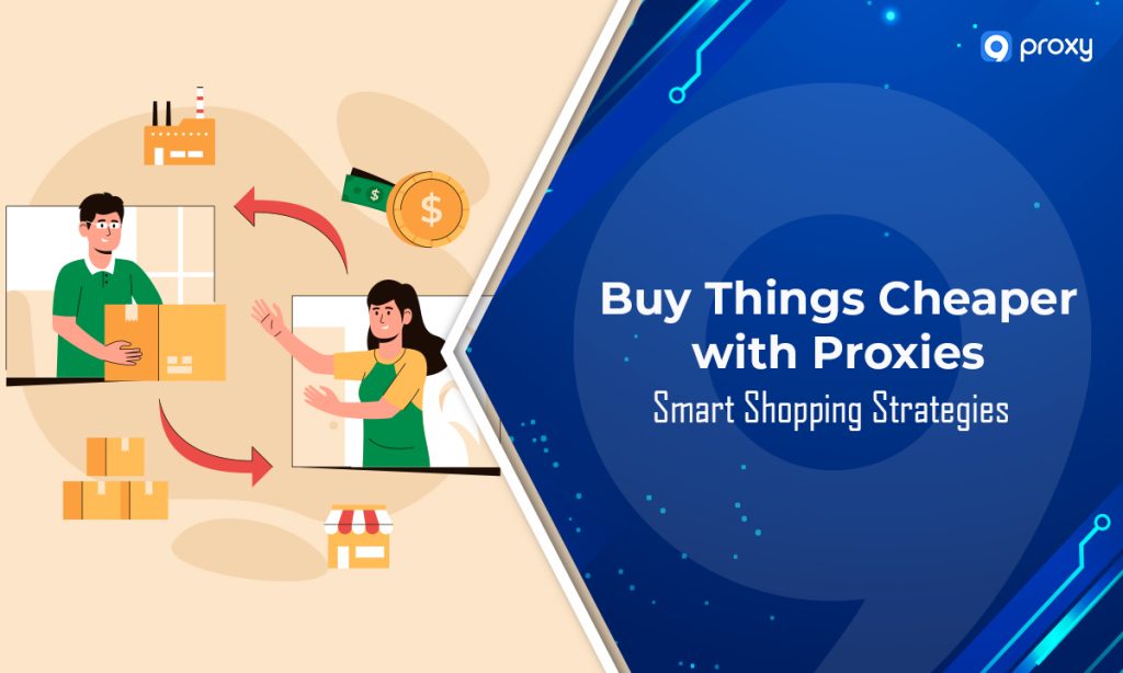 Buy Things Cheaper with Proxies: Smart Shopping Strategies
