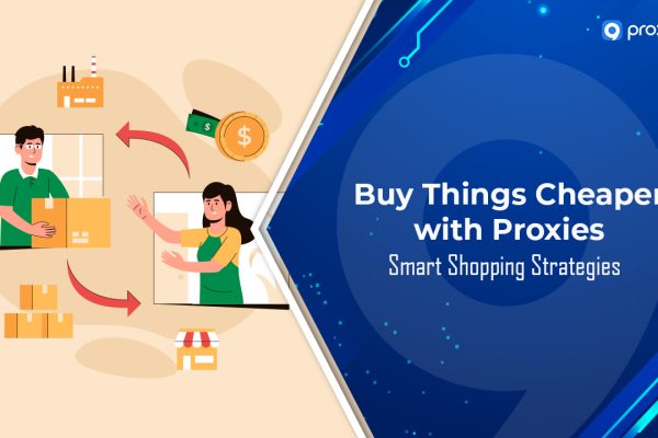 Buy Things Cheaper with Proxies: Smart Shopping Strategies