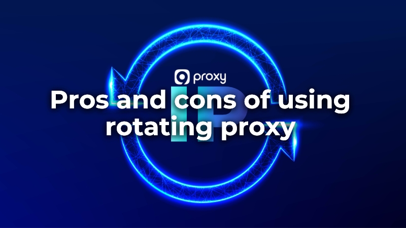 Pros and cons of using rotating proxies