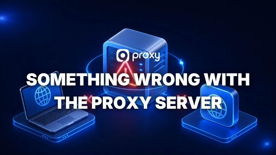 Why “There Is Something Wrong With the Proxy Server” Error Appears & How to Fix It