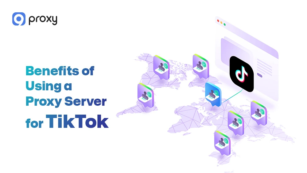 Benefits of Using a Proxy Server for TikTok