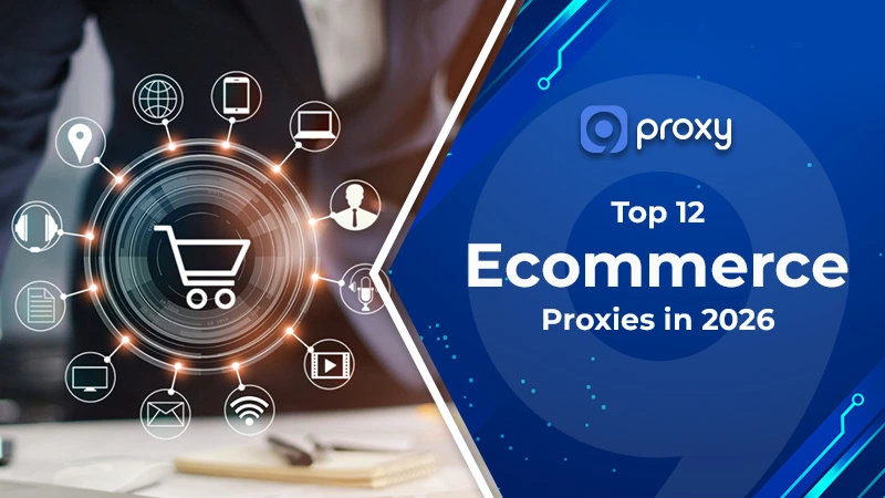 Top 12 Ecommerce Proxies in 2026: How to Choose, Buy, and Use Them Safely