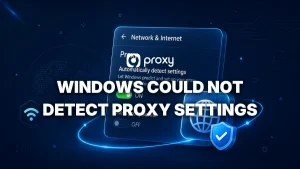 Windows Could Not Detect Proxy Settings? 10 Quick Fixes You Can Try Now