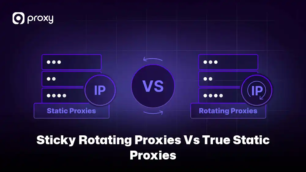 Sticky Rotating Proxies vs True Static Proxies