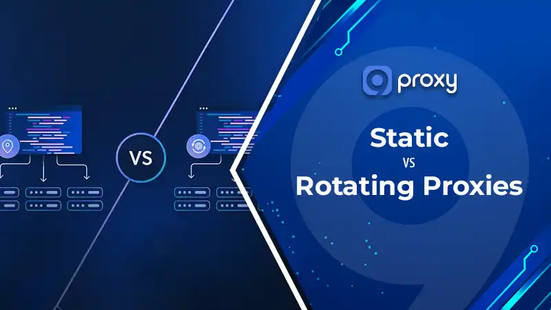 Static vs Rotating Proxies: Key Differences, Benefits, Use Cases & Best Choice