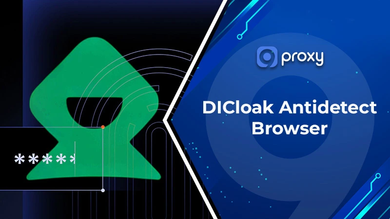 DICloak Antidetect Browser: What It Is, Features, Pricing & Proxy Setup