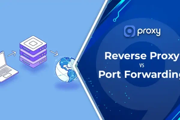 Reverse Proxy vs Port Forwarding: What’s the Difference & Which One Should You Use?