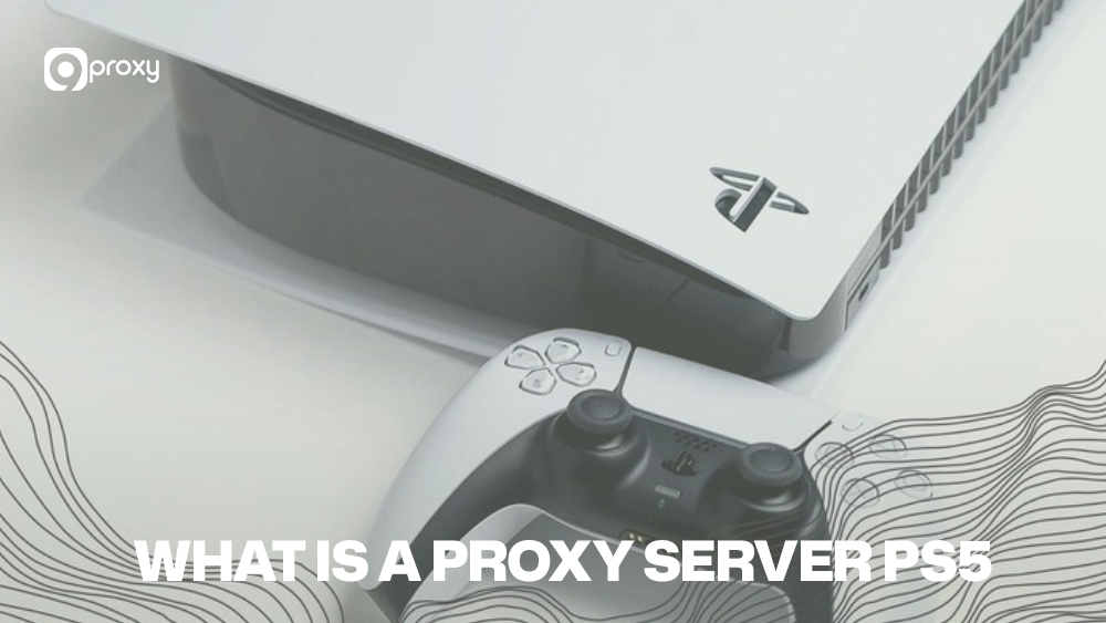 What Is a Proxy Server PS5