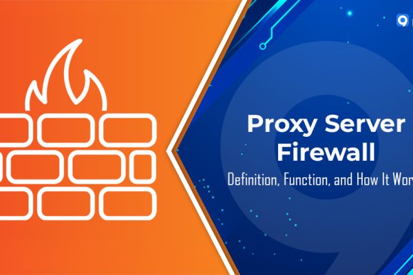 What Is a Proxy Server Firewall? Definition, Function, and How It Works