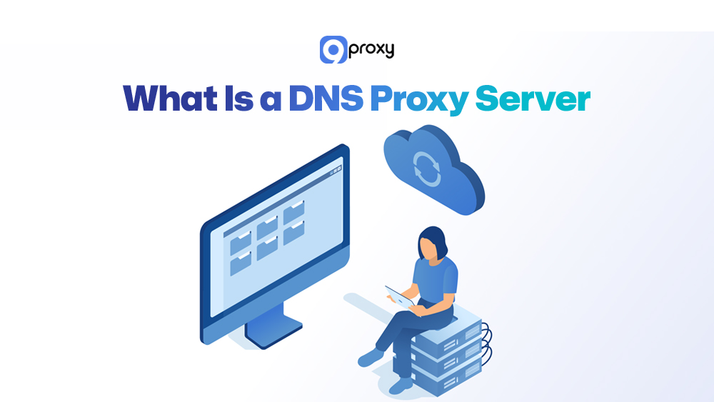 What Is a DNS Proxy Server