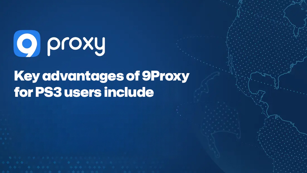 Key advantages of 9Proxy for PS3 users include
