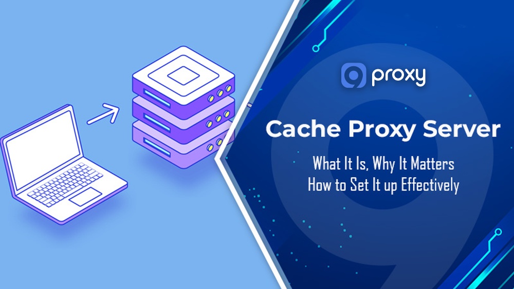 Cache Proxy Server: What It Is, Why It Matters & How to Set It up Effectively