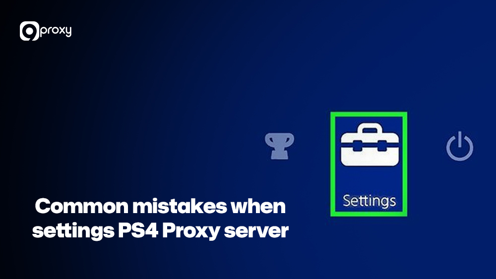 Common mistakes when settings PS4 Proxy server