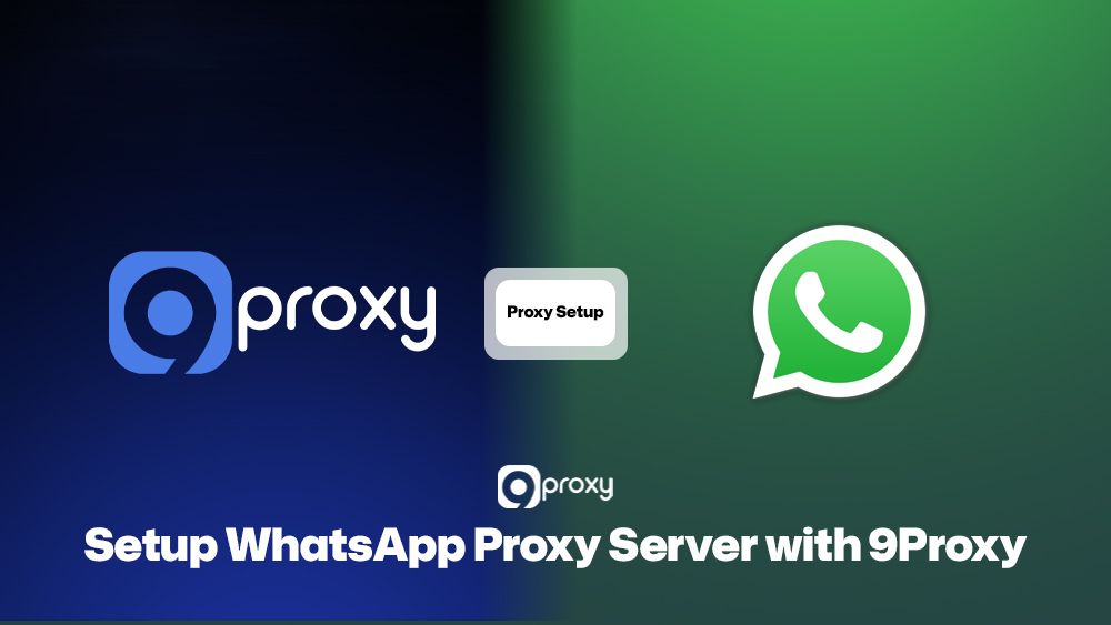 Setup WhatsApp Proxy Server easily with 9Proxy