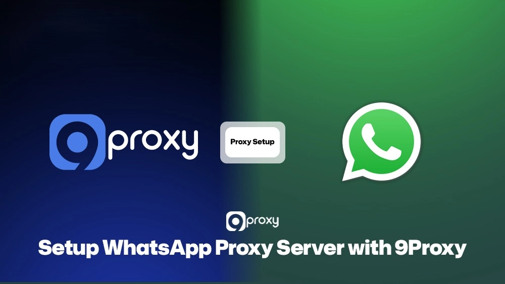 Setup WhatsApp Proxy Server easily with 9Proxy