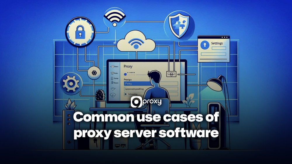 Các trường hợp sử dụng phổ biến của phần mềm máy chủ proxy