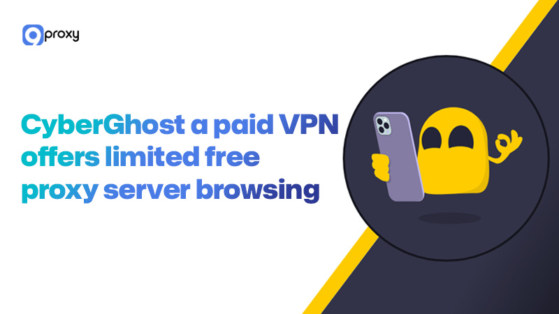 CyberGhost là dịch vụ VPN trả phí nhưng cung cấp tùy chọn máy chủ proxy.