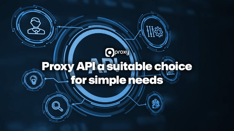 Proxy API là một lựa chọn phù hợp cho các nhu cầu sử dụng đơn giản.