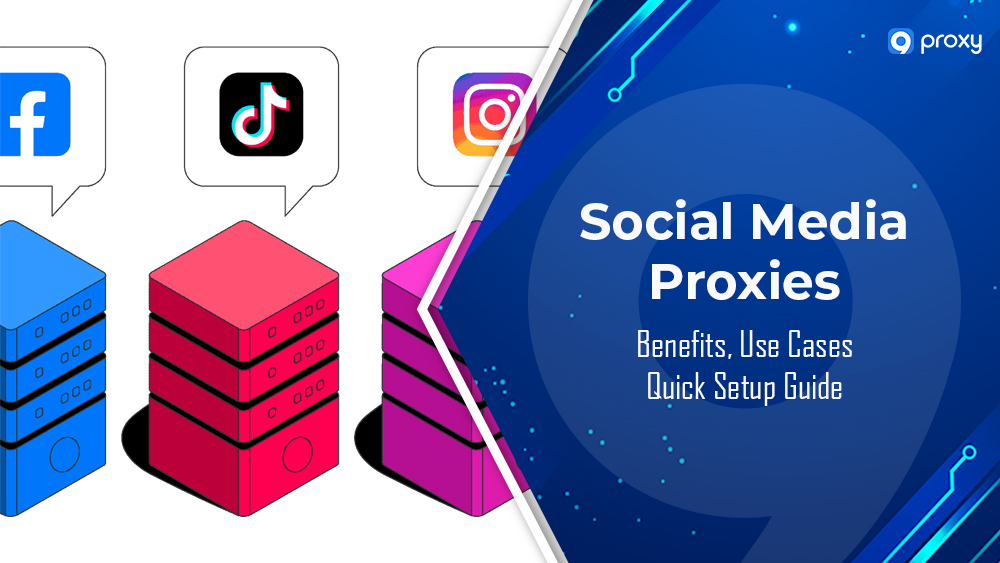 Proxy Mạng Xã Hội: Lợi Ích, Ứng Dụng & Hướng Dẫn Sử Dụng Nhanh Chóng