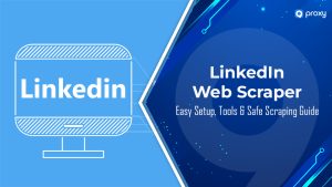 How to Use a LinkedIn Web Scraper? Easy Setup, Tools & Safe Scraping Guide