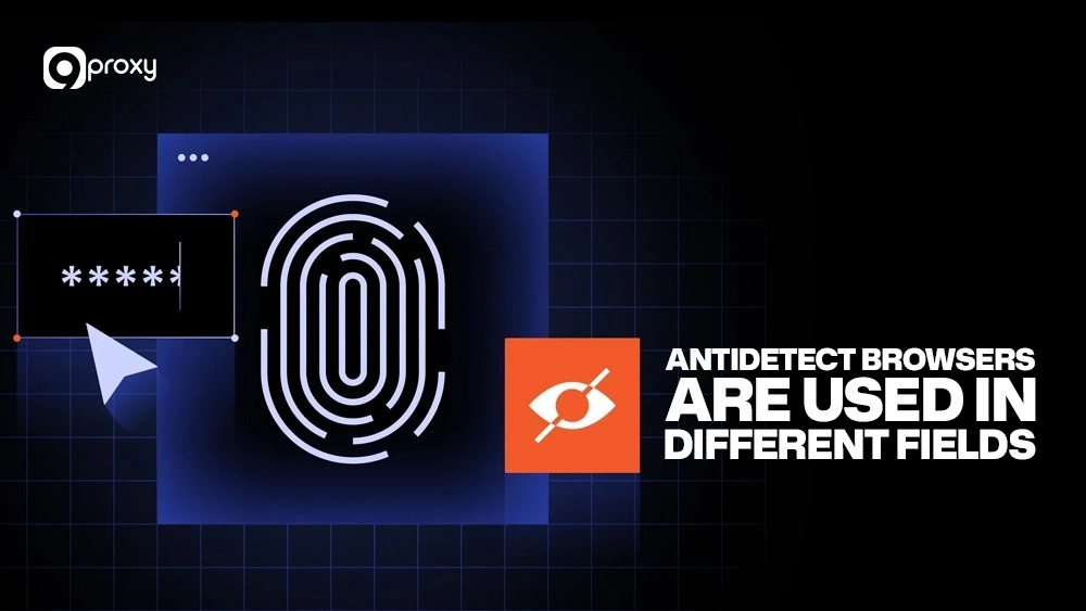 Antidetect Browsers are used in different fields