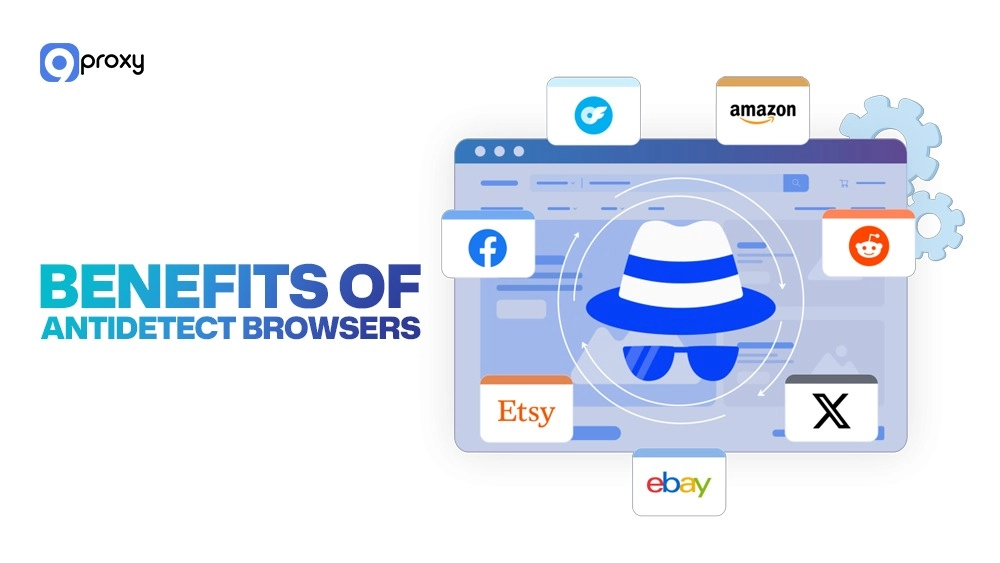 Benefits of Antidetect Browsers