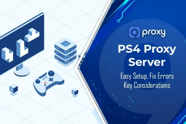 PS4 Proxy Server: Easy Setup, Fix Errors & Key Considerations