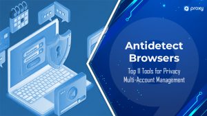 Top 11 Antidetect Browsers: Best Tools for Privacy & Multi-Account Management