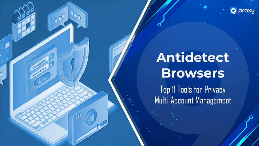 Top 11 Antidetect Browsers: Best Tools for Privacy & Multi-Account Management