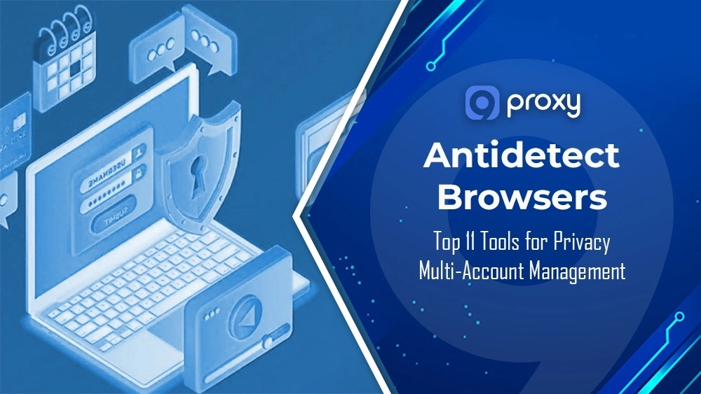 Top 11 Antidetect Browsers: Best Tools for Privacy & Multi-Account Management