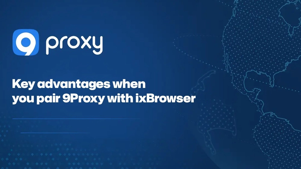 Key advantages when you pair 9Proxy with ixBrowser