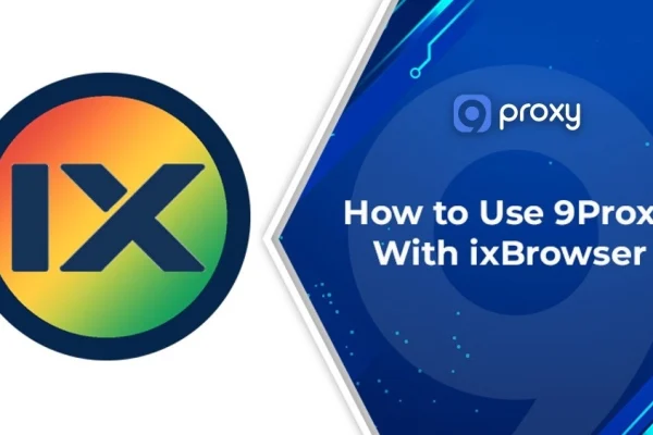 How to Use 9Proxy With ixBrowser: Complete Setup & Integration Guide