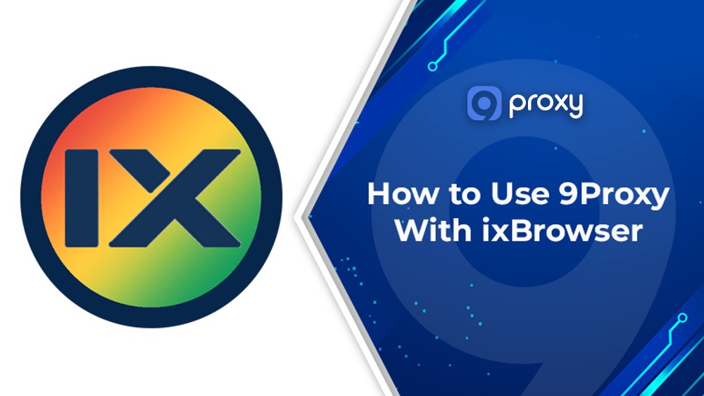 How to Use 9Proxy With ixBrowser: Complete Setup & Integration Guide