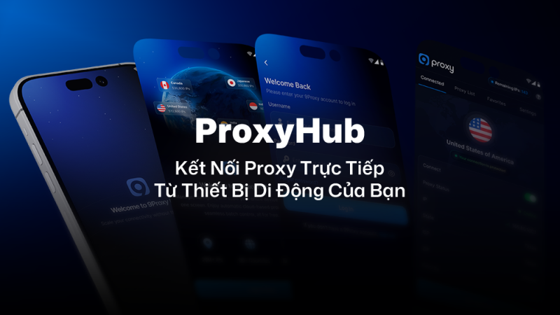 ProxyHub – Ứng Dụng Di Động 9proxy: Kết Nối Proxy Trực Tiếp Từ Thiết Bị Di Động Của Bạn