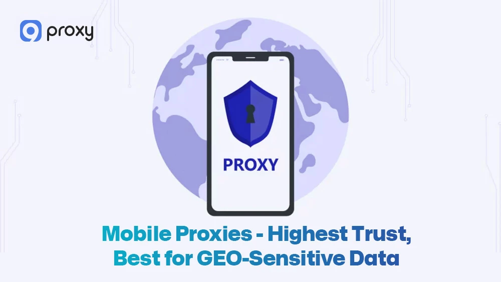 Mobile Proxies - Highest Trust, Best for GEO-Sensitive Data
