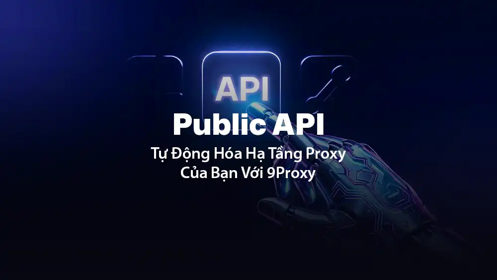 Cách Tự Động Hóa 9Proxy: Hướng Dẫn Sử Dụng Public Api Mới