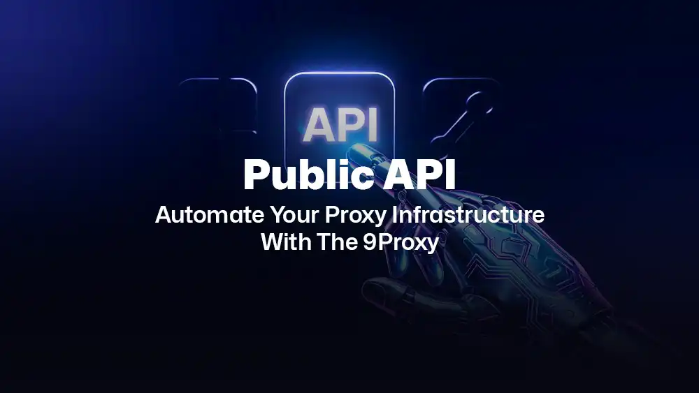 How to Automate 9Proxy: A Guide to the New Public API
