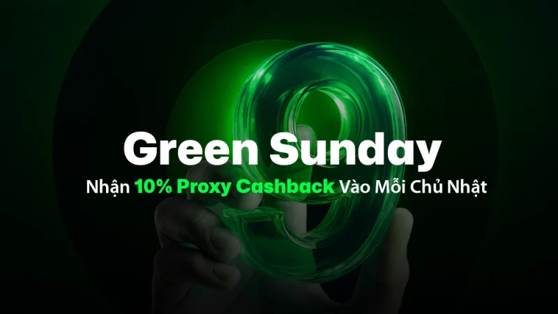 Green Sunday: Cách Nhận 10% Proxy Cashback Vào Mỗi Chủ Nhật