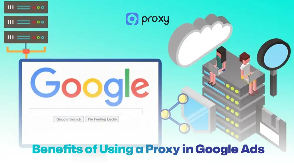 Benefits of Using a Proxy in Google Ads