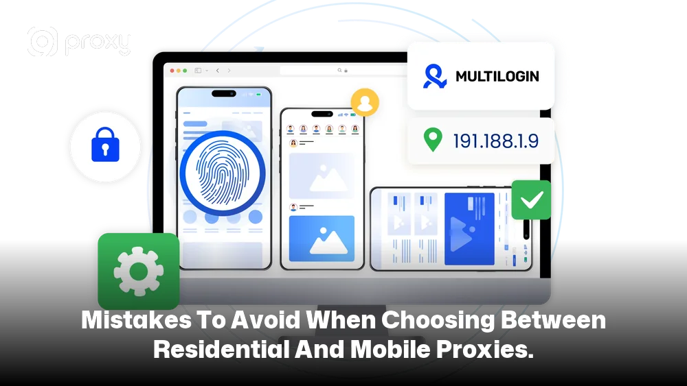 Mistakes to avoid when choosing between residential and mobile proxies.