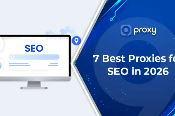 7 Best Proxies for SEO in 2026: Types, Use Cases & Setup Guide