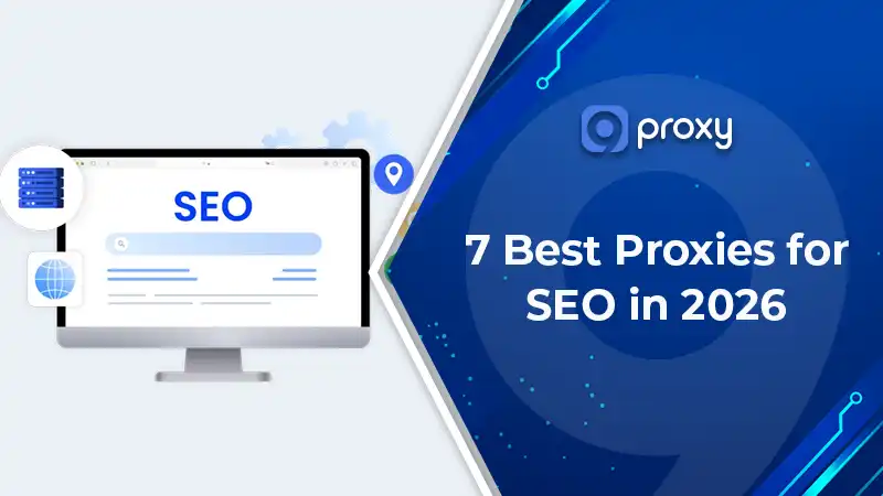 7 Best Proxies for SEO in 2026: Types, Use Cases & Setup Guide