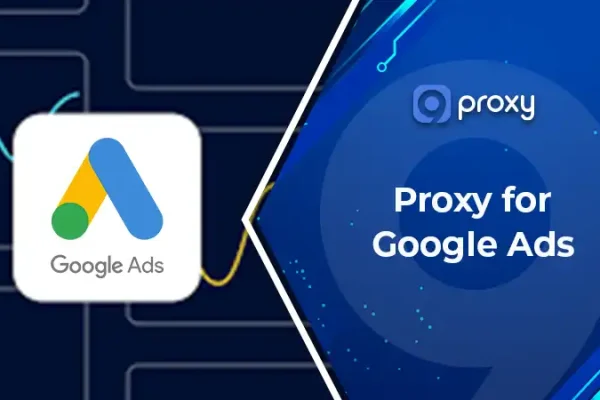 Proxy For Google Ads: Complete Guide To Setup, Testing, And Account Stability